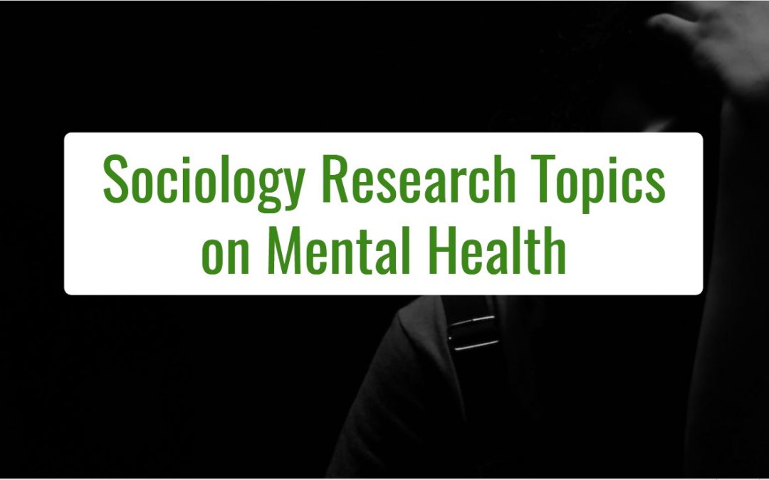 Get Sociology Research Topics on Mental Health in this blog